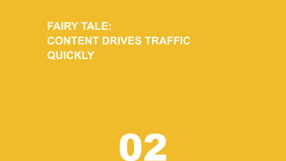 FAIRY TALE:
CONTENT DRIVES TRAFFIC
QUICKLY
02
 