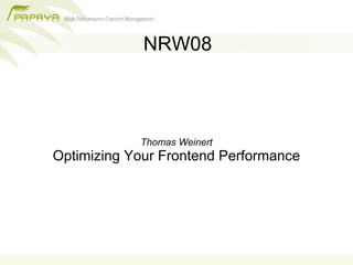 NRW08



            Thomas Weinert
Optimizing Your Frontend Performance
 
