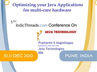 Optimizing your Java Applications for multi-core hardware  Prashanth K Nageshappa [email_address] Java Technologies IBM 