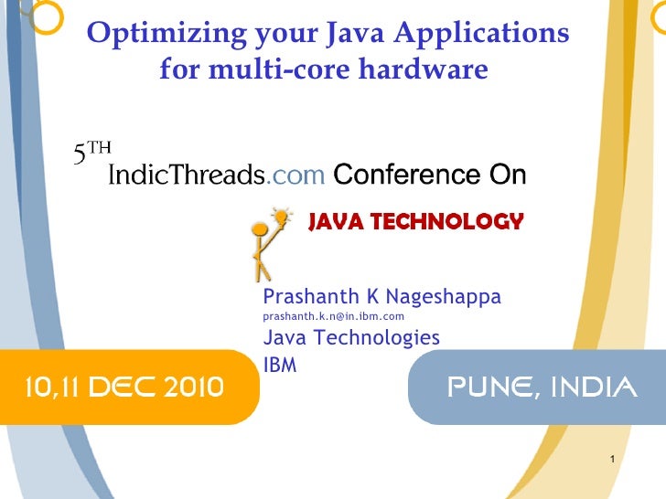 Optimizing your Java Applications for multi-core hardware  Prashanth K Nageshappa [email_address] Java Technologies IBM 