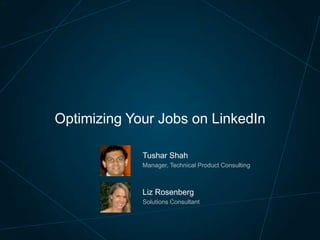 Optimizing Your Jobs on LinkedIn
Tushar Shah
Manager, Technical Product Consulting

Liz Rosenberg
Solutions Consultant

 
