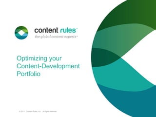 Optimizing your Content-Development Portfolio © 2011.  Content Rules, Inc.   All rights reserved.  