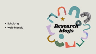 Research
blogs
• Scholarly
• Web-friendly
 