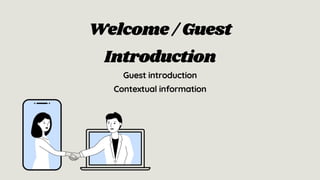 Guest introduction
Contextual information
Welcome/ Guest
Introduction
 
