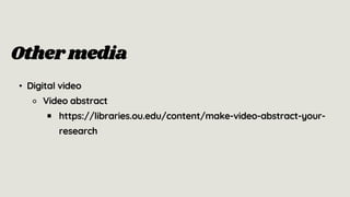 Othermedia
• Digital video
⚬ Video abstract
￭ https://libraries.ou.edu/content/make-video-abstract-your-
research
 