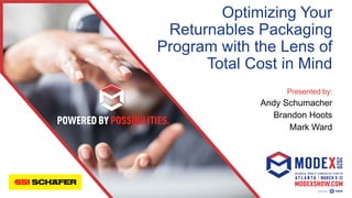Optimizing Your
Returnables Packaging
Program with the Lens of
Total Cost in Mind
Presented by:
Andy Schumacher
Brandon Hoots
Mark Ward
my Logo Goes Here!
 