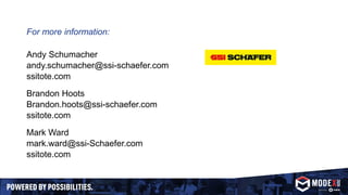 For more information:
Andy Schumacher
andy.schumacher@ssi-schaefer.com
ssitote.com
Brandon Hoots
Brandon.hoots@ssi-schaefer.com
ssitote.com
Mark Ward
mark.ward@ssi-Schaefer.com
ssitote.com
 