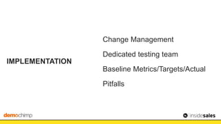 IMPLEMENTATION
Change Management
Dedicated testing team
Baseline Metrics/Targets/Actual
Pitfalls
 