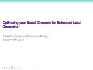 Optimizing your Social Channels for Enhanced Lead
Generation

Amitabha Chatterjee| Business Manager
January 15th, 2013




               © 2012 Regalix Inc. Confidential, All Rights Reserved
 