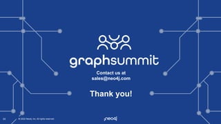 © 2022 Neo4j, Inc. All rights reserved.
© 2022 Neo4j, Inc. All rights reserved.
33
Thank you!
Contact us at
sales@neo4j.com
 