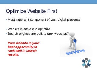 • Most important component of your digital presence
• Website is easiest to optimize.
• Search engines are built to rank w...