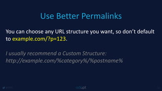 Use Better Permalinks
@1918 12
You can choose any URL structure you want, so don’t default
to example.com/?p=123.
I usually recommend a Custom Structure:
http://example.com/%category%/%postname%
 
