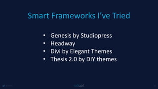 Smart Frameworks I’ve Tried
@1918 33
• Genesis by Studiopress
• Headway
• Divi by Elegant Themes
• Thesis 2.0 by DIY themes
 