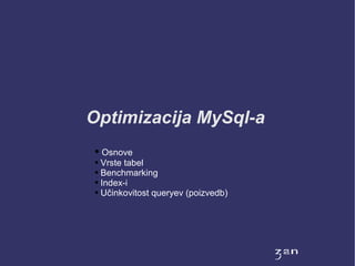 Optimizacija MySql-a
 ● Osnove
 ● Vrste tabel

 ● Benchmarking

 ● Index-i

 ● Učinkovitost queryev (poizvedb)
 