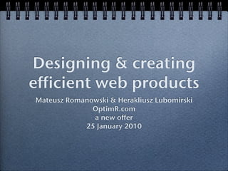 Designing & creating
efficient web products
Mateusz Romanowski & Herakliusz Lubomirski
              OptimR.com
              a new offer
            25 January 2010
 