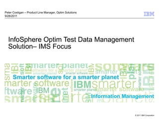InfoSphere Optim Test Data Management Solution– IMS Focus Peter Costigan – Product Line Manager, Optim Solutions 9/28/2011 