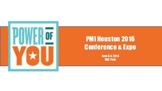 PMI Houston 2016
Conference & Expo
June 6-8, 2016
NRG Park
 