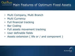Main Features of Optimum Fixed Assets


•   Multi Company, Multi Branch
•   Multi Currency
•   Full financial tracking
•   Bar Coding
•   Full assets movement tracking
•   User definable fields
•   Assets extension ( life or / and component )
 
