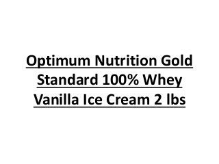 Optimum Nutrition Gold
Standard 100% Whey
Vanilla Ice Cream 2 lbs
 