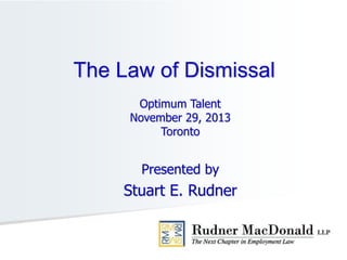 Optimum Talent
November 29, 2013
Toronto
Presented by
Stuart E. Rudner
The Law of Dismissal
 