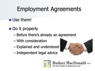 Employment Agreements
 Use them!
 Do it properly
– Before there’s already an agreement
– With consideration
– Explained and understood
– Independent legal advice
 
