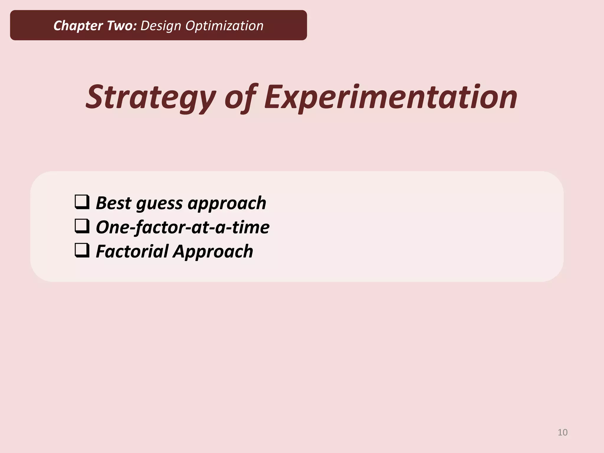 Chapter Two: Design Optimization
Strategy of Experimentation
10
 Best guess approach
 One-factor-at-a-time
 Factorial Approach
 