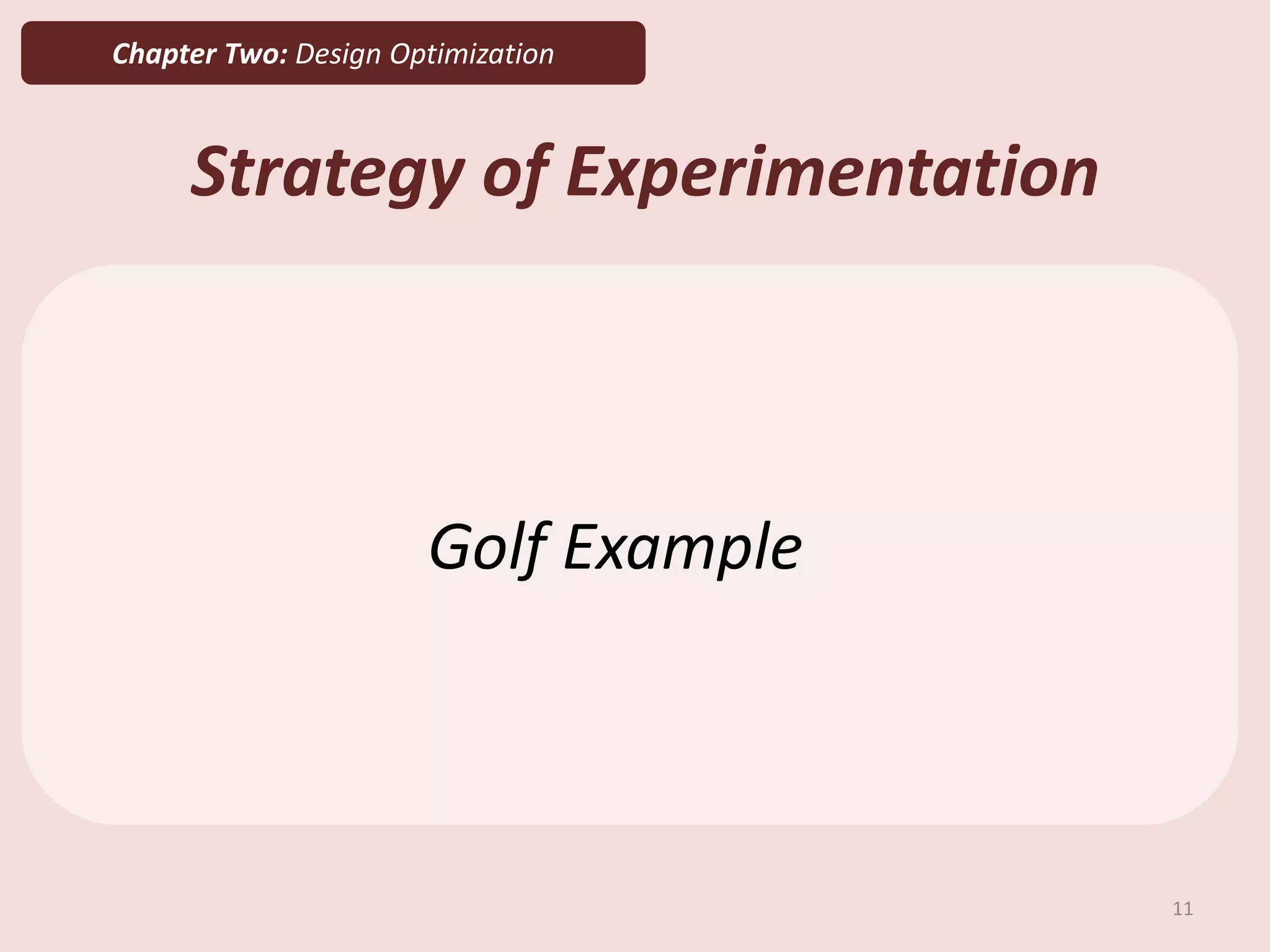 Chapter Two: Design Optimization
Strategy of Experimentation
Golf Example
11
 