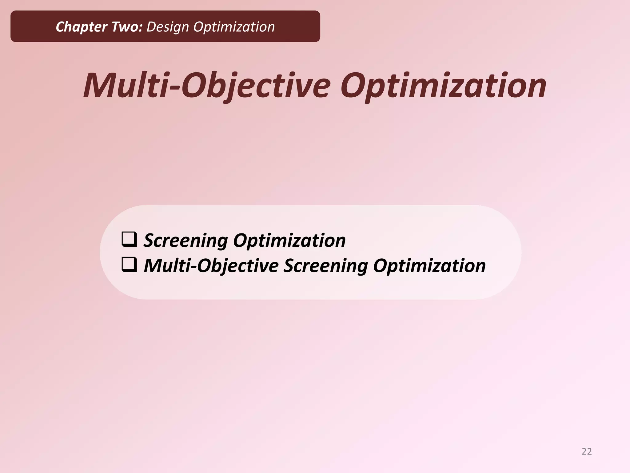 Chapter Two: Design Optimization
Multi-Objective Optimization
 Screening Optimization
 Multi-Objective Screening Optimization
22
 