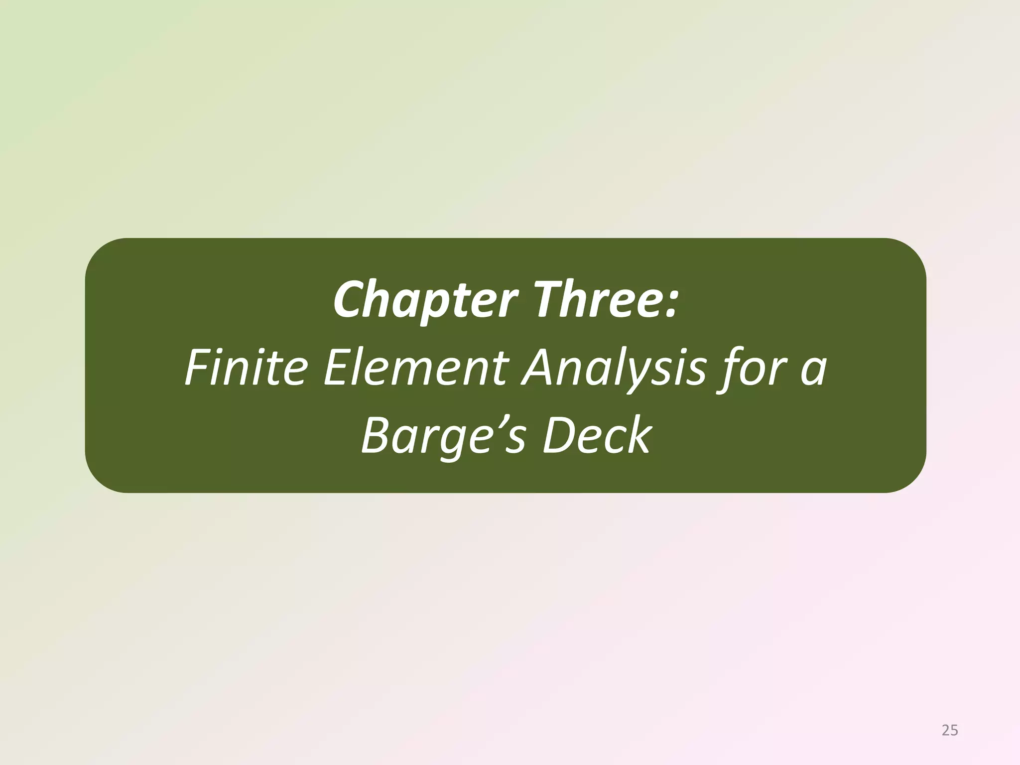Chapter Three:
Finite Element Analysis for a
Barge’s Deck
25
 