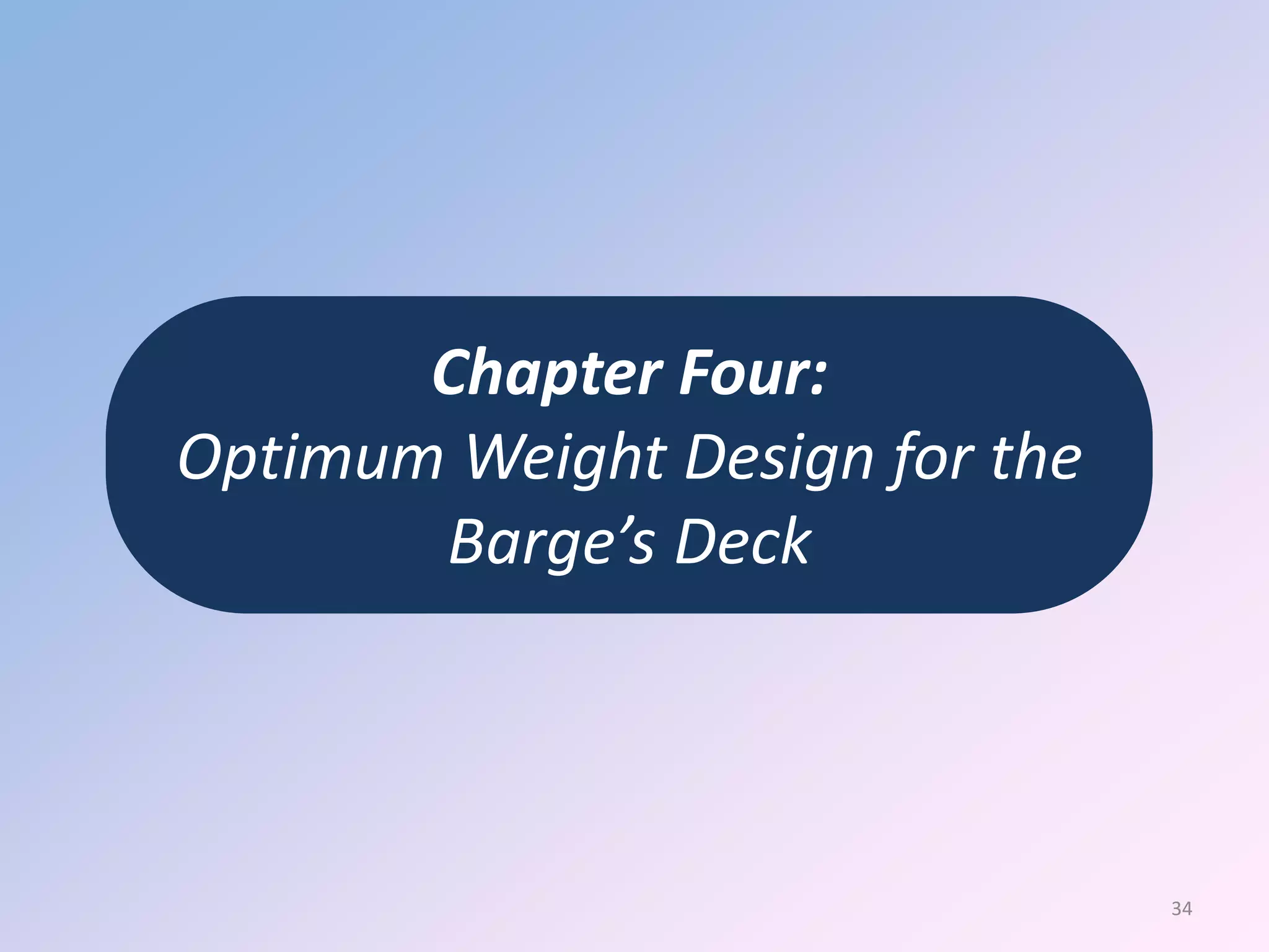 Chapter Four:
Optimum Weight Design for the
Barge’s Deck
34
 
