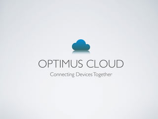 OPTIMUS CLOUD
Connecting DevicesTogether
 