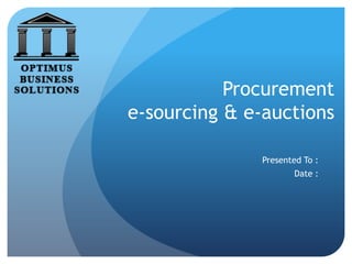 Procurement
e-sourcing & e-auctions
Presented To :
Date :
 