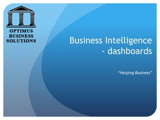 Business Intelligence
- dashboards
“Helping Business”
 