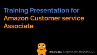 Training Presentation for
Amazon Customer service
Associate
Designed by -
 