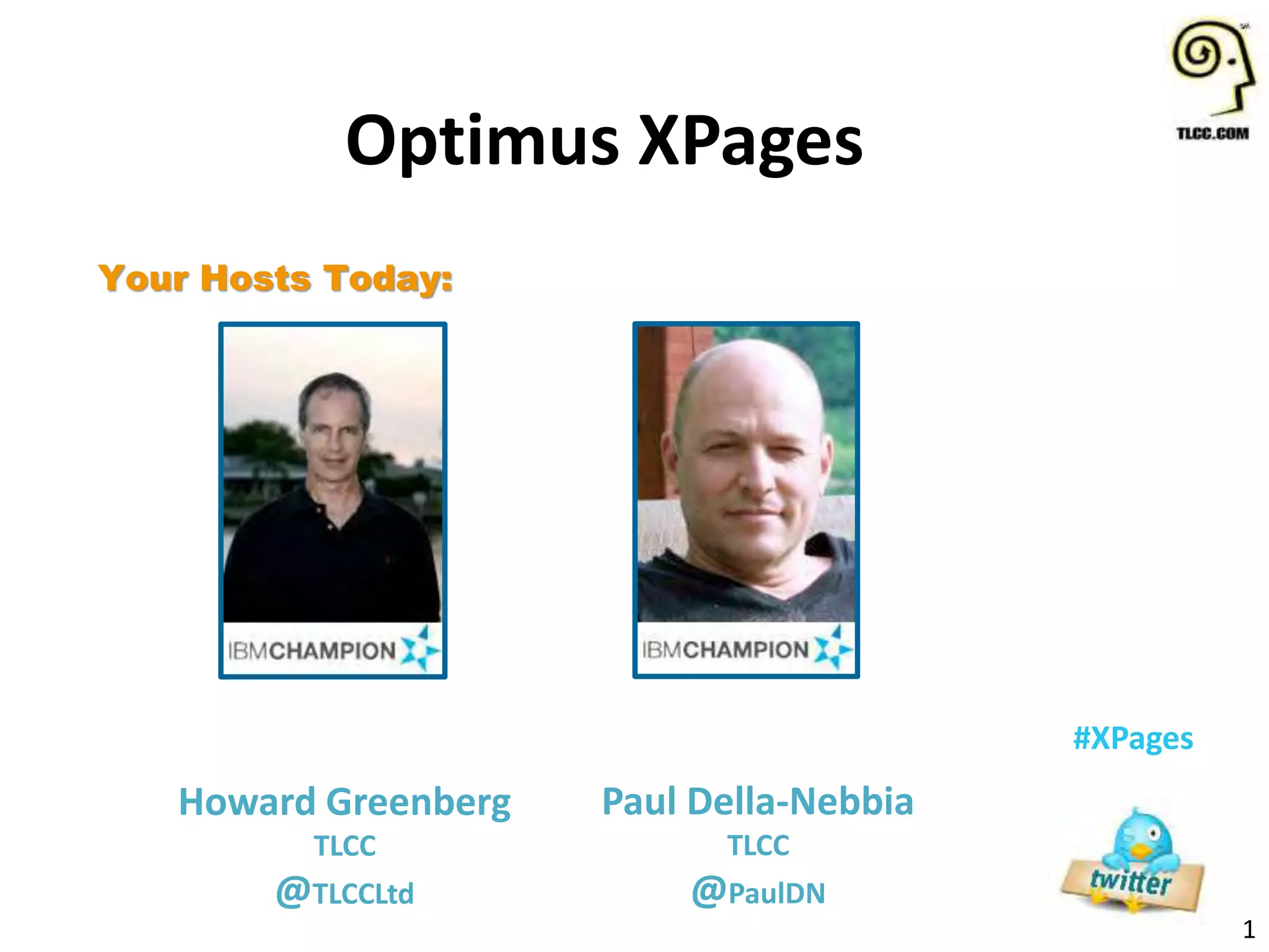1
#XPages
Your Hosts Today:
Howard Greenberg
TLCC
@TLCCLtd
Optimus XPages
Paul Della-Nebbia
TLCC
@PaulDN
 