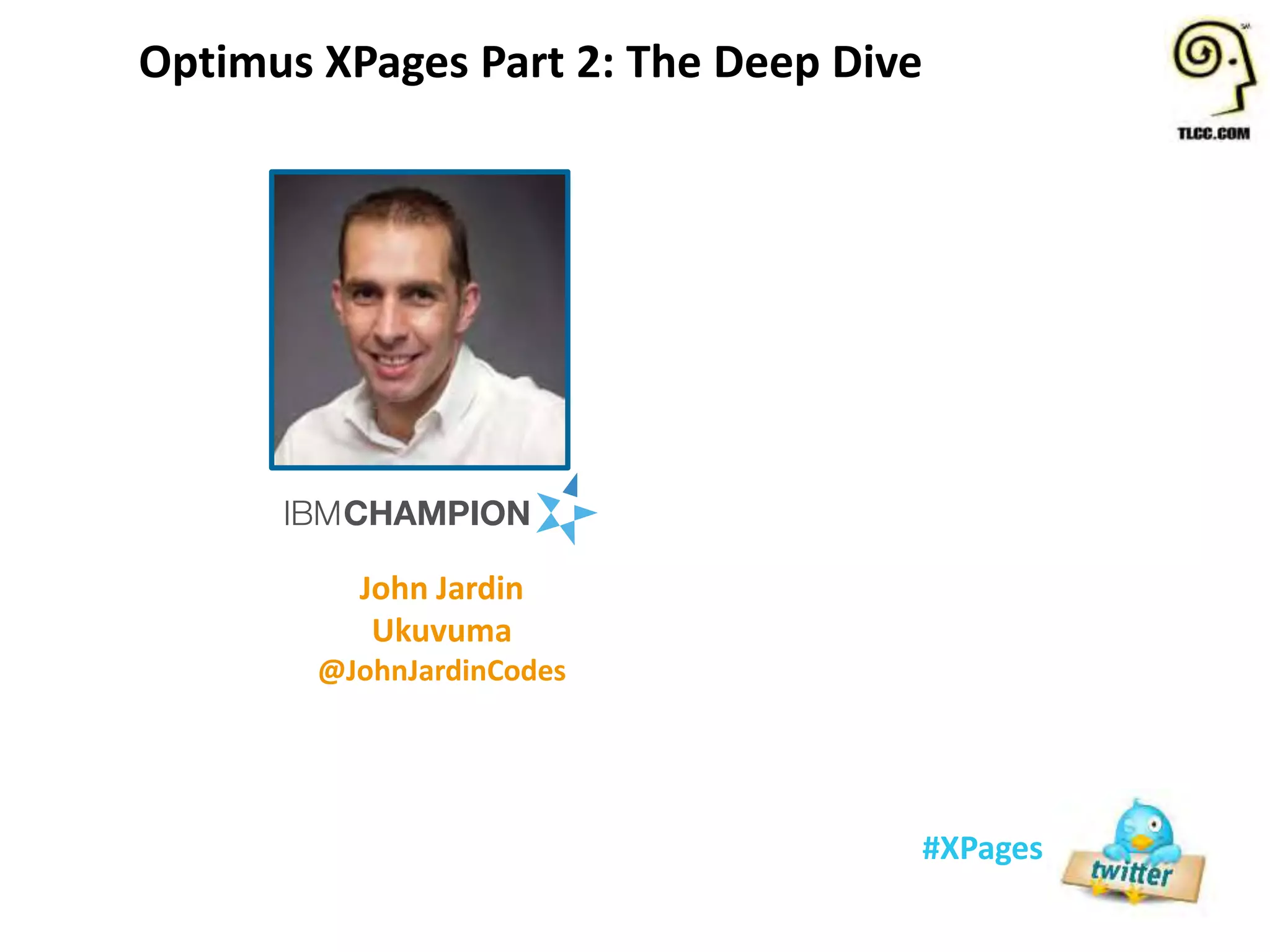 #XPages
Optimus XPages Part 2: The Deep Dive
John Jardin
Ukuvuma
@JohnJardinCodes
 