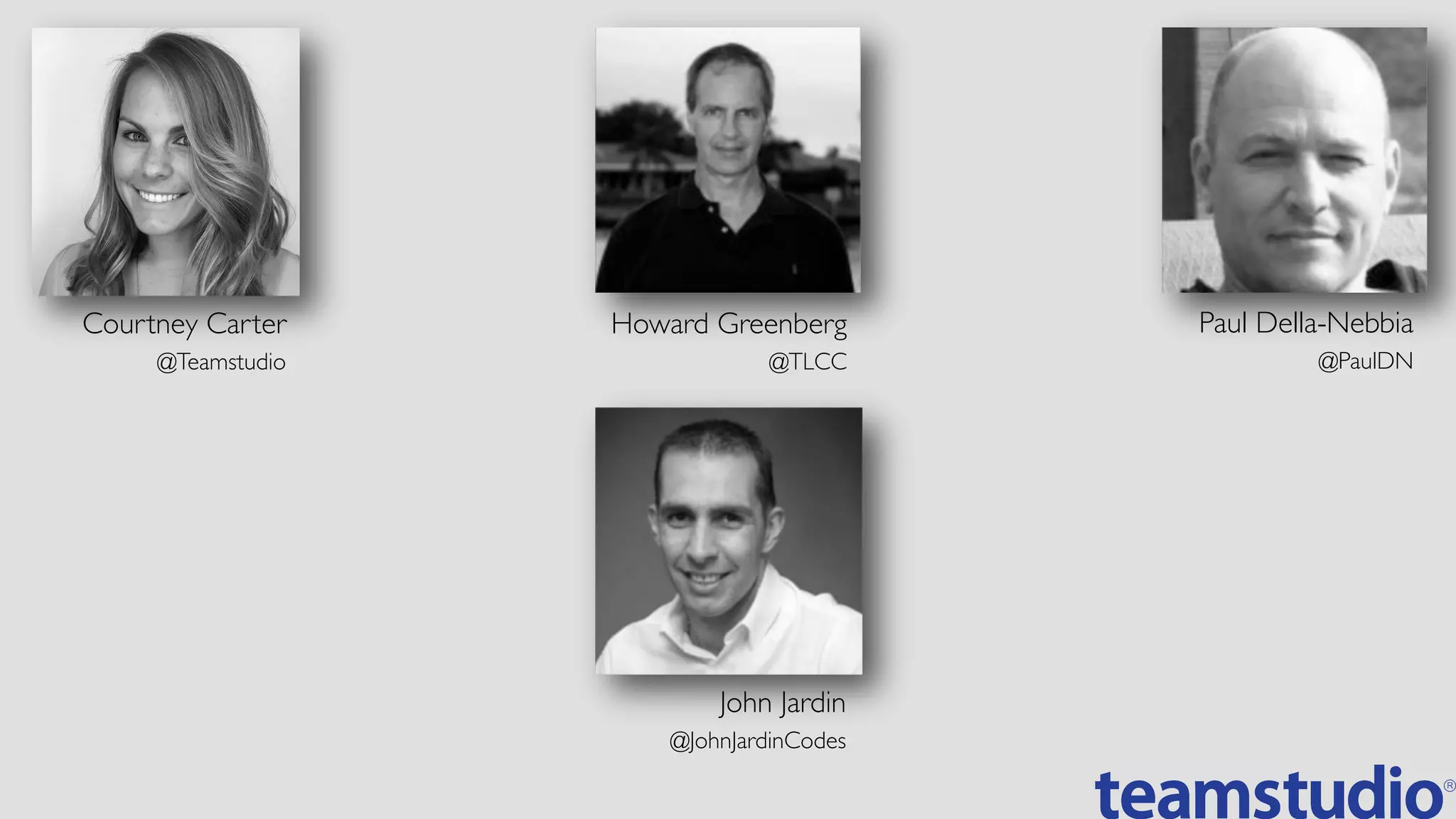 Howard Greenberg
@TLCC
Paul Della-Nebbia
@PaulDN
John Jardin
@JohnJardinCodes
Courtney Carter
@Teamstudio
 