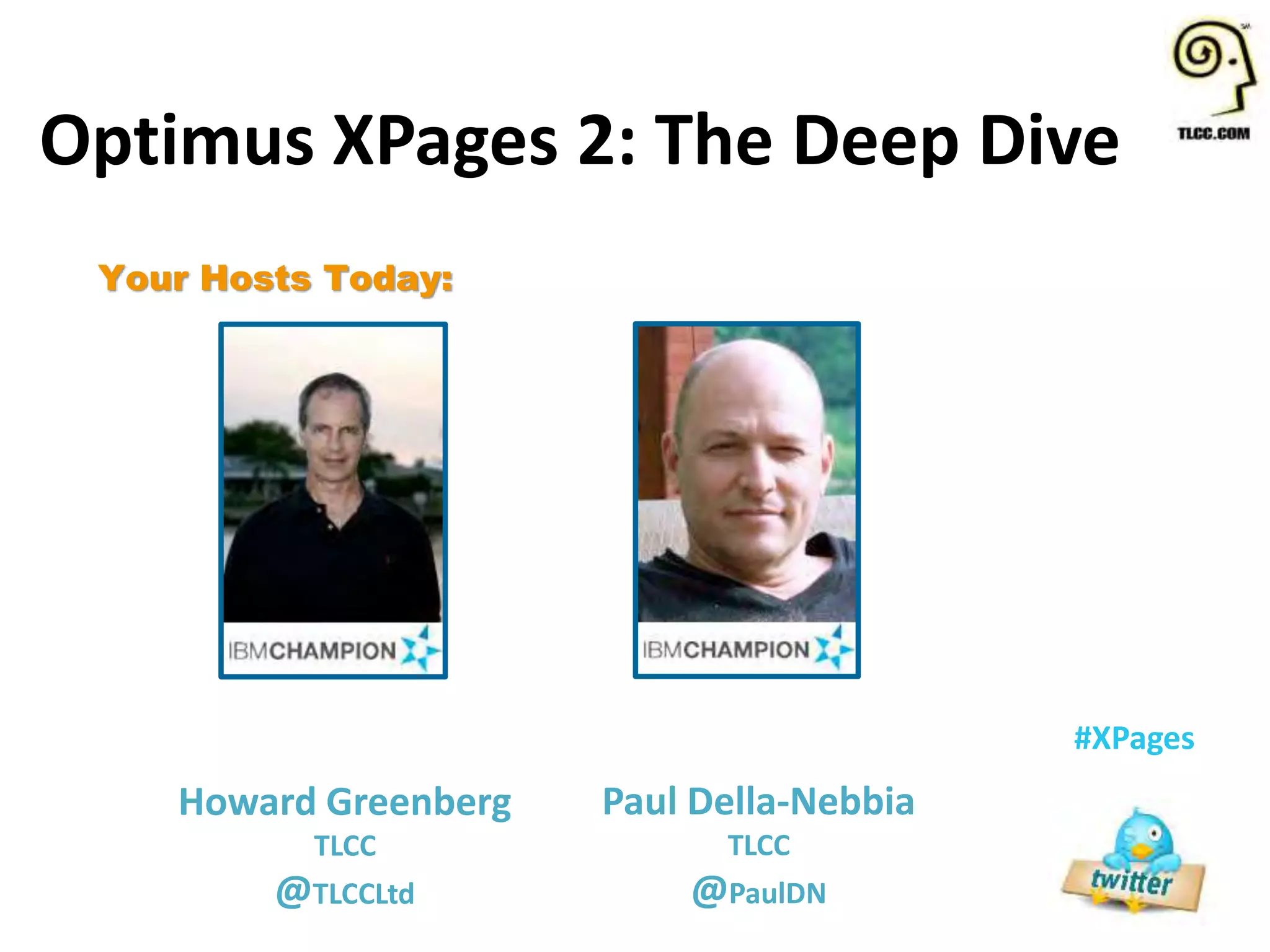 #XPages
Your Hosts Today:
Howard Greenberg
TLCC
@TLCCLtd
Optimus XPages 2: The Deep Dive
Paul Della-Nebbia
TLCC
@PaulDN
 