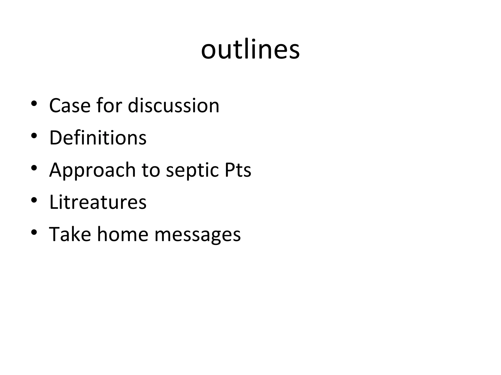 outlines Case for discussion Definitions Approach to septic Pts Litreatures Take home messages 
