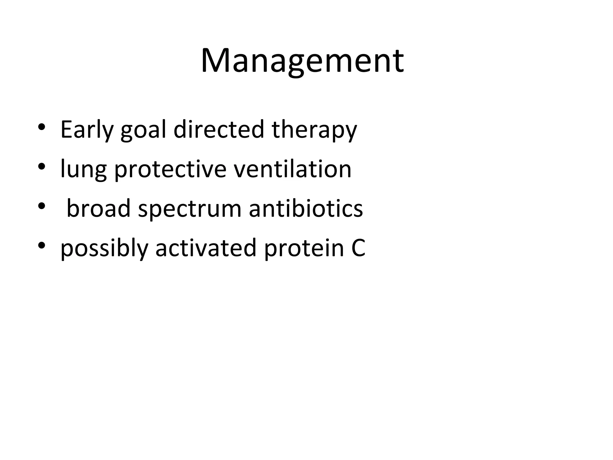 Management  Early goal directed therapy  lung protective ventilation  broad spectrum antibiotics  possibly activated protein C 