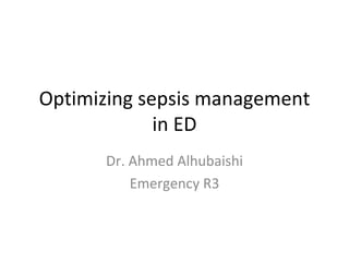 Optimizing sepsis management in ED Dr. Ahmed Alhubaishi Emergency R3 