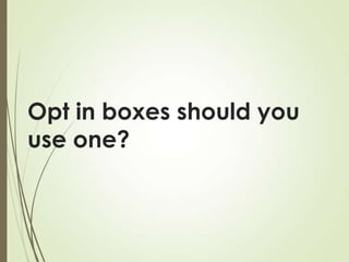 Opt in boxes should you
use one?
 