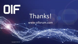 Thanks!
www.oiforum.com
Copyright © 2020 OIF 20
 