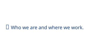 🐻 Who we are and where we work.
 