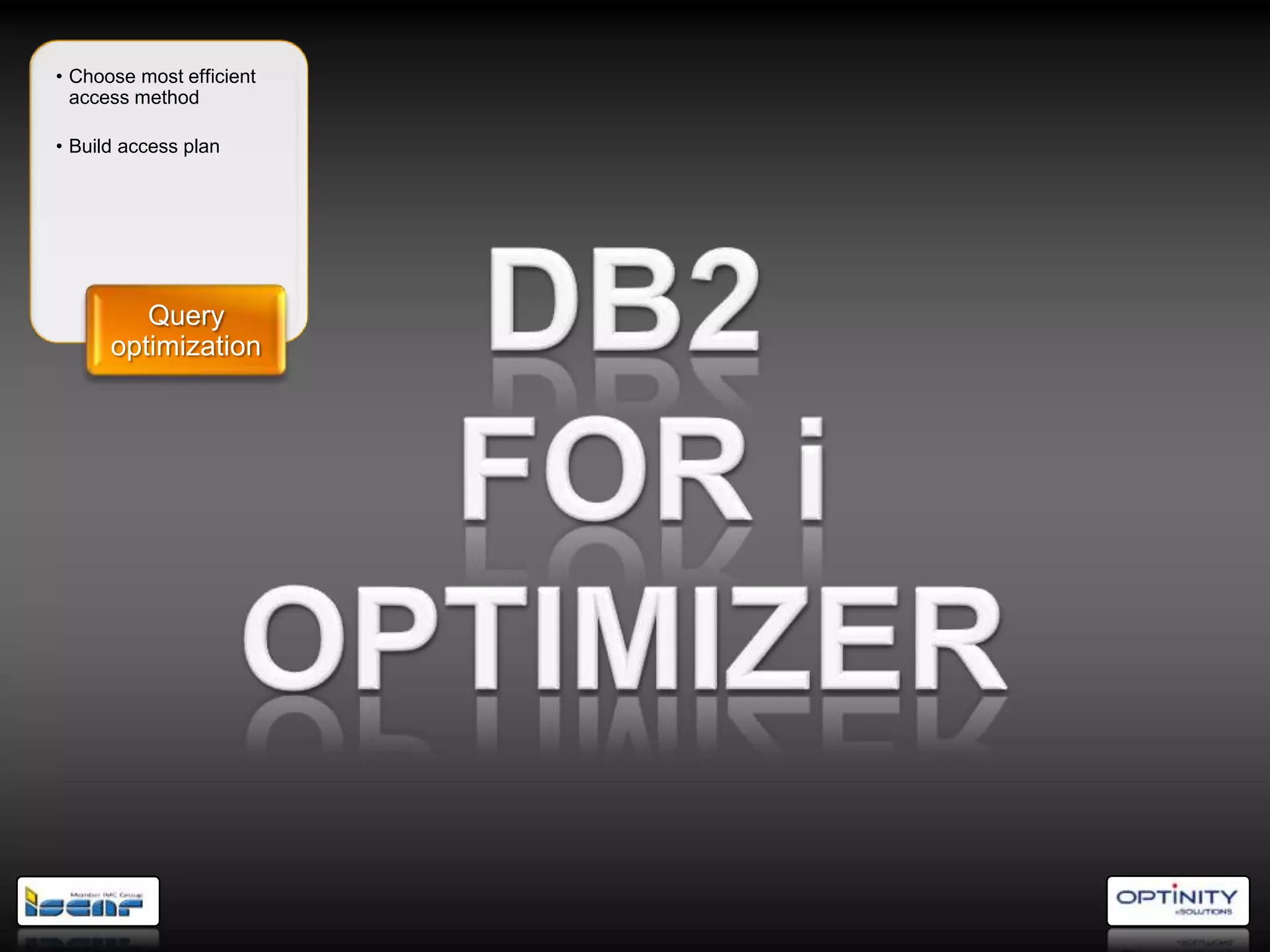 • Choose most efficient
  access method

• Build access plan




         Query
      optimization
 