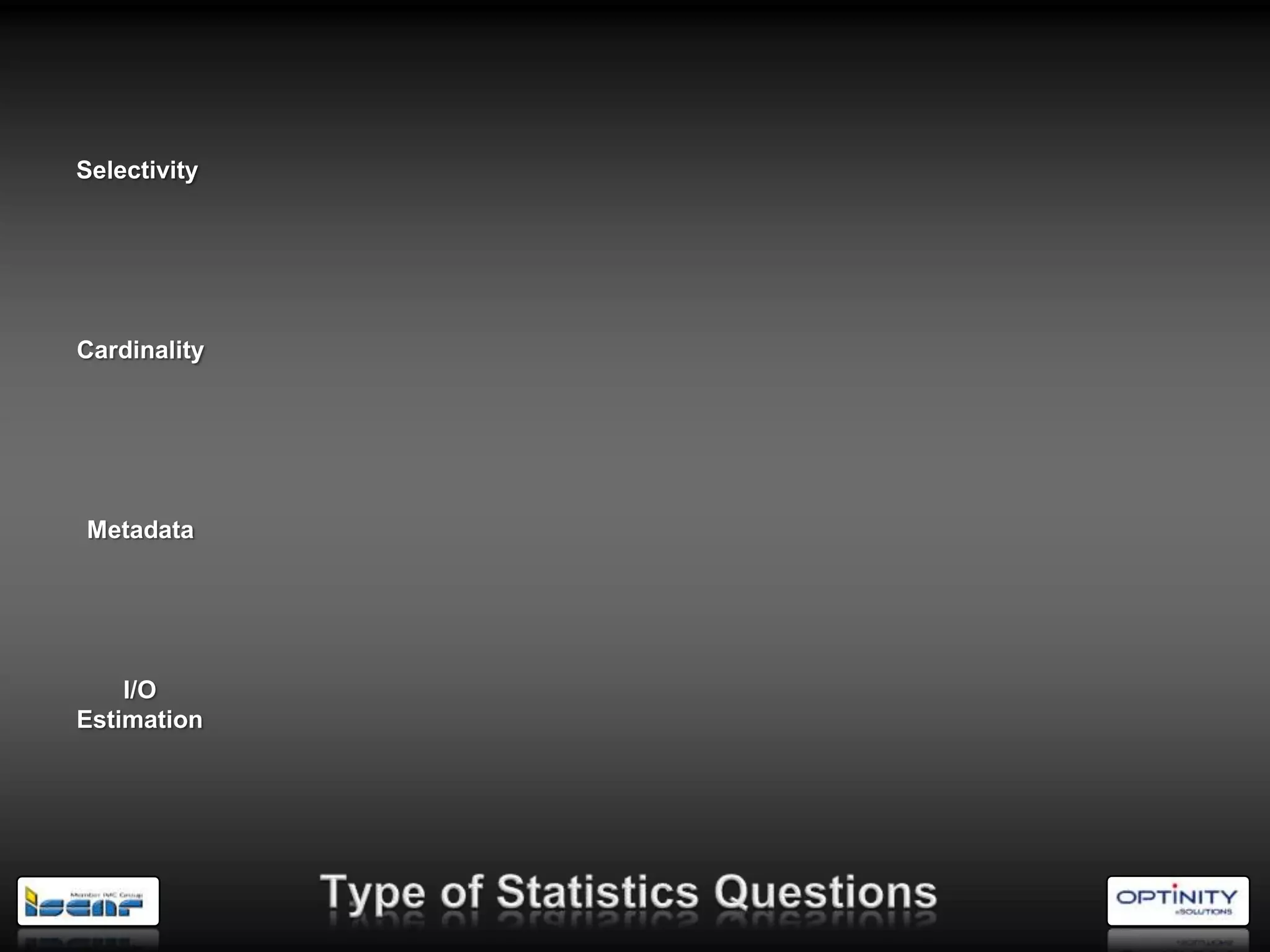 Selectivity




Cardinality




Metadata




    I/O
Estimation
 