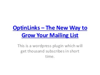 OptinLinks – The New Way to
Grow Your Mailing List
This is a wordpress plugin which will
get thousand subscribes in short
time.
 