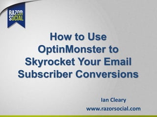How to Use
OptinMonster to
Skyrocket Your Email
Subscriber Conversions
Ian Cleary
www.razorsocial.com
 