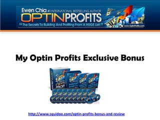 My Optin Profits Exclusive Bonus http://www.squidoo.com/optin-profits-bonus-and-review 