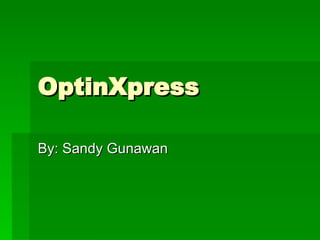 OptinXpress By: Sandy Gunawan 